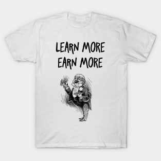 learn more earn more T-Shirt